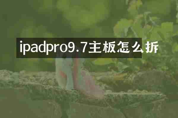 ipadpro9.7主板怎么拆