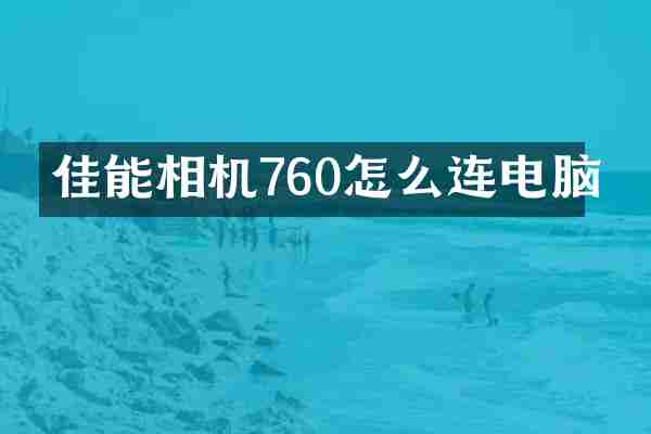 佳能相机760怎么连电脑