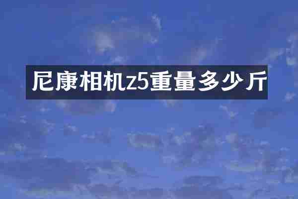 尼康相机z5重量多少斤