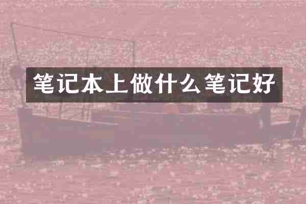 笔记本上做什么笔记好