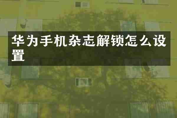 华为手机杂志解锁怎么设置