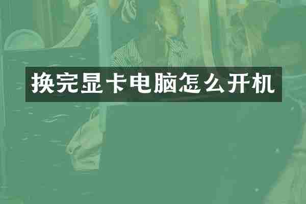 换完显卡电脑怎么开机