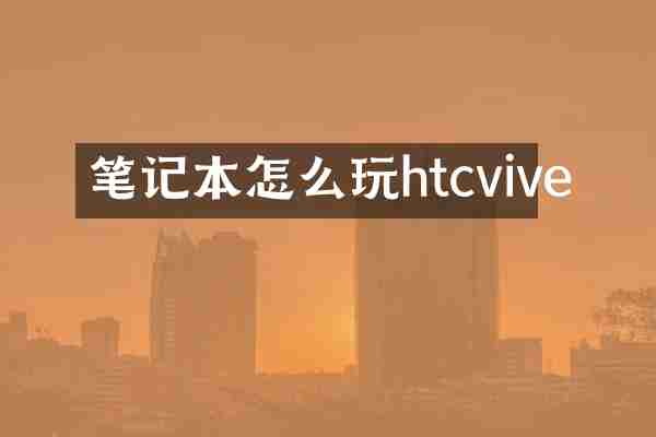 笔记本怎么玩htcvive