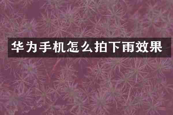华为手机怎么拍下雨效果