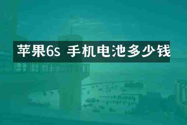 苹果6s 手机电池多少钱