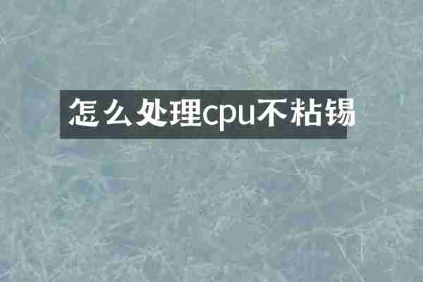 怎么处理cpu不粘锡