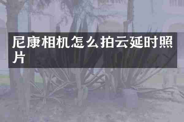 尼康相机怎么拍云延时照片