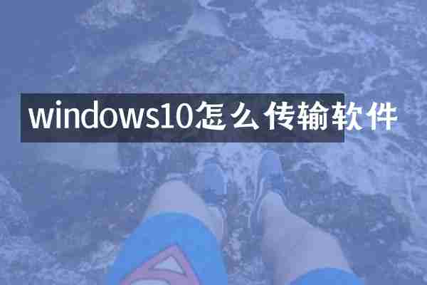 windows10怎么传输软件