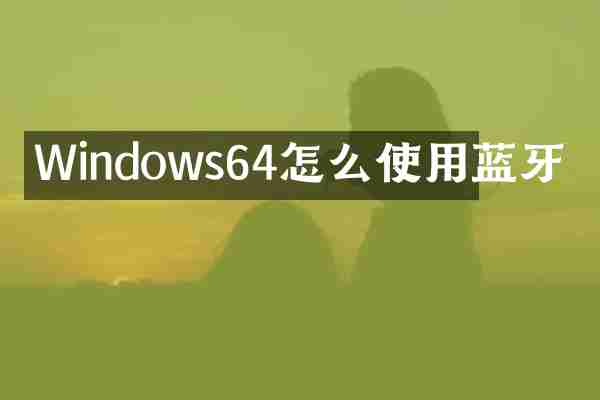 Windows64怎么使用蓝牙