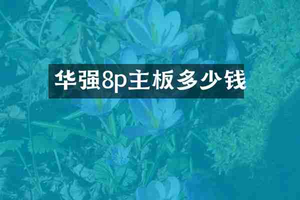 华强8p主板多少钱