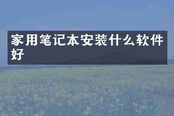 家用笔记本安装什么软件好