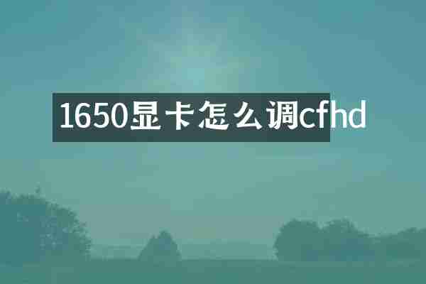 1650显卡怎么调cfhd