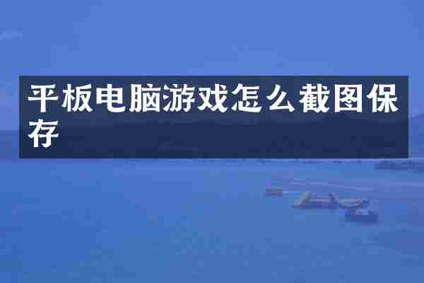 平板电脑游戏怎么截图保存