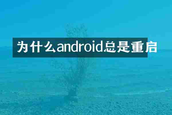 为什么android总是重启