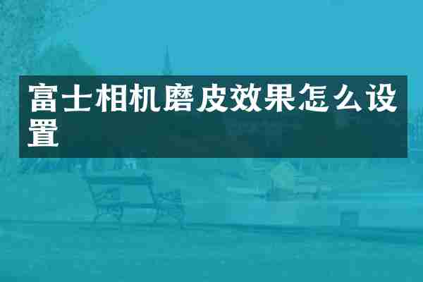 富士相机磨皮效果怎么设置