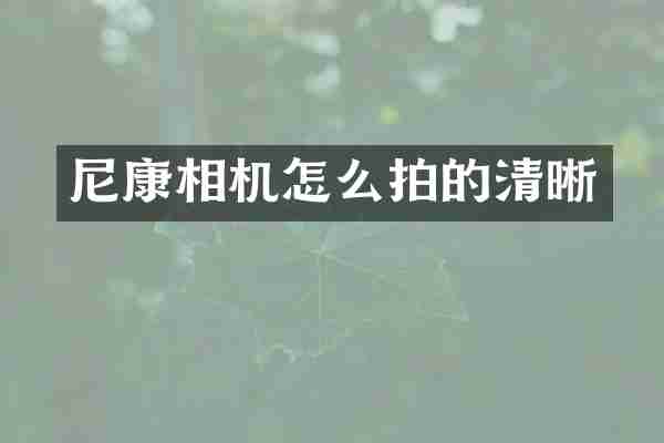 尼康相机怎么拍的清晰