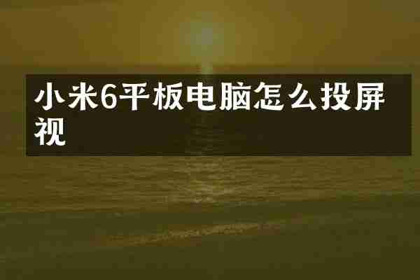 小米6平板电脑怎么投屏电视