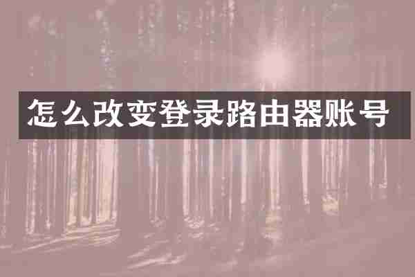 怎么改变登录路由器账号