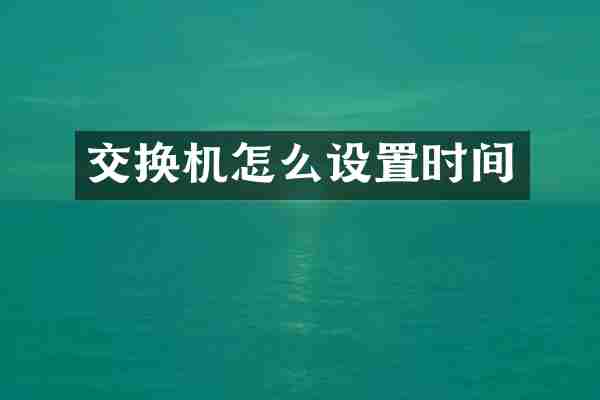 交换机怎么设置时间