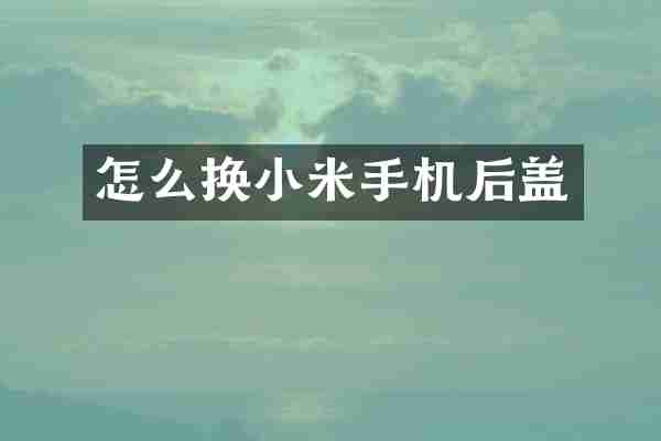 怎么换小米手机后盖