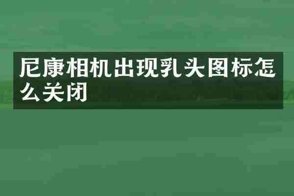 尼康相机出现乳头图标怎么关闭