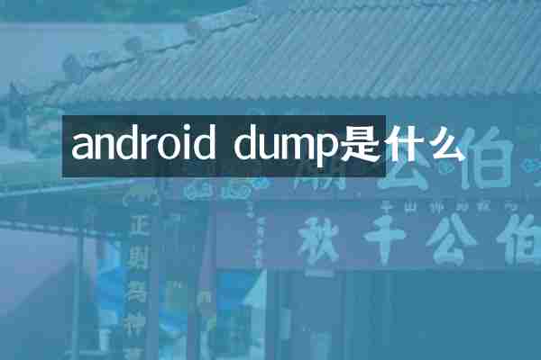 android dump是什么