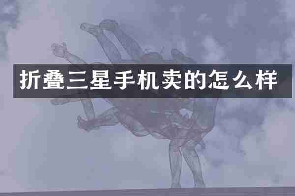 折叠三星手机卖的怎么样