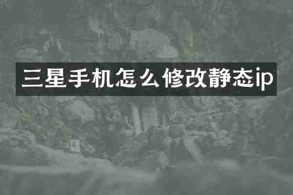 三星手机怎么修改静态ip