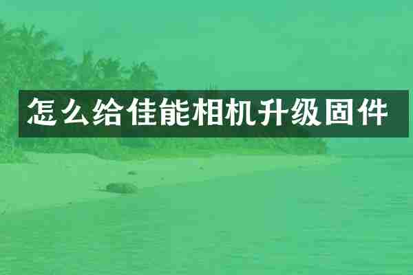 怎么给佳能相机升级固件