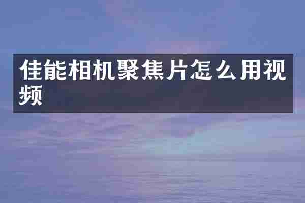 佳能相机聚焦片怎么用视频