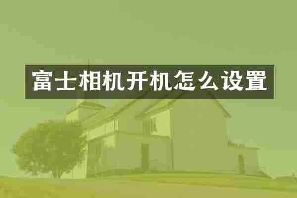 富士相机开机怎么设置