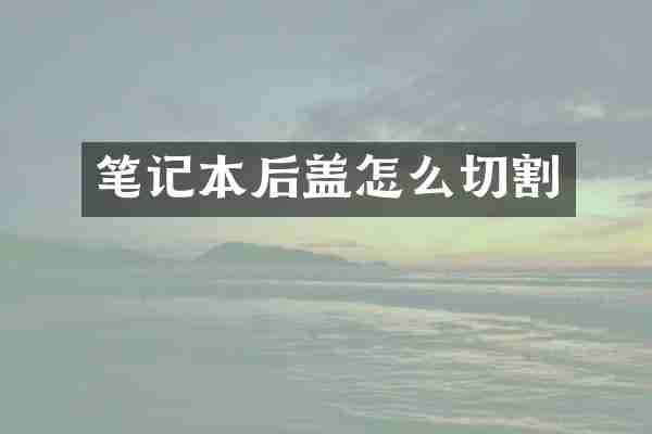 笔记本后盖怎么切割