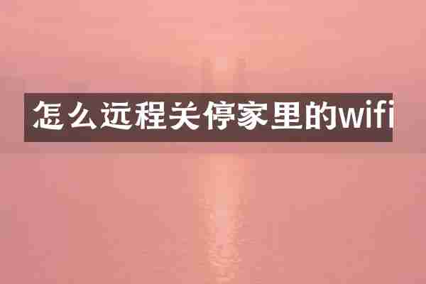 怎么远程关停家里的wifi