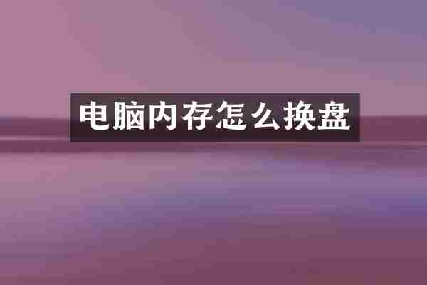 电脑内存怎么换盘