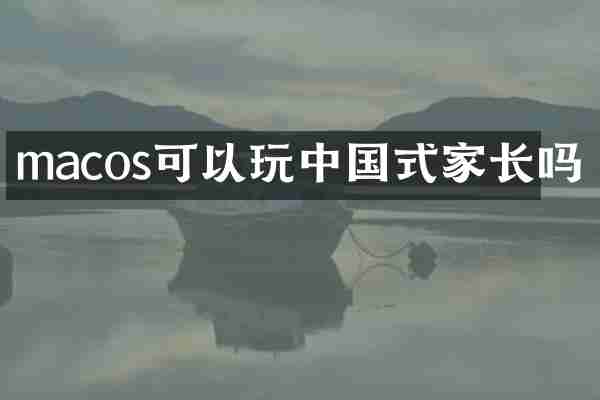 macos可以玩中国式家长吗