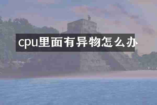 cpu里面有异物怎么办