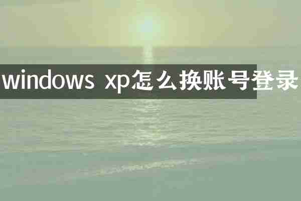windows xp怎么换账号登录