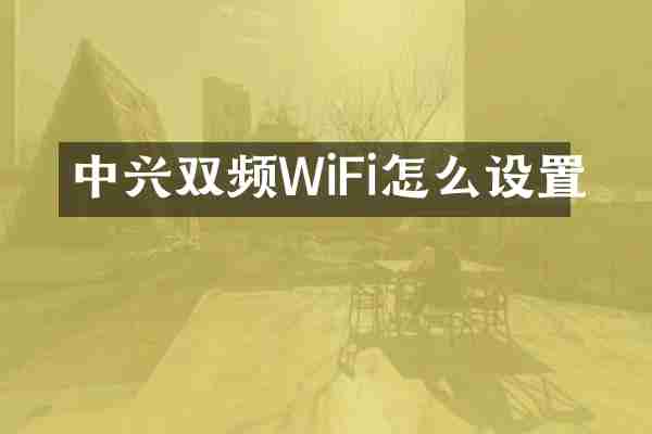 中兴双频WiFi怎么设置