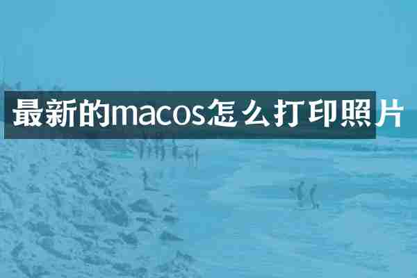 最新的macos怎么打印照片