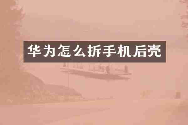 华为怎么拆手机后壳