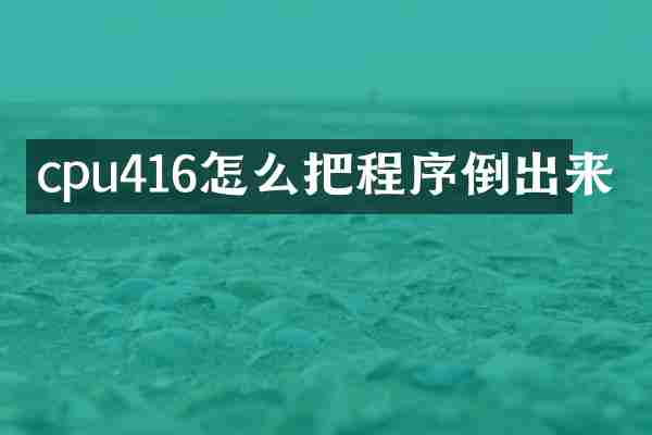 cpu416怎么把程序倒出来