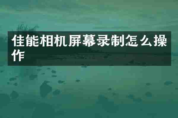 佳能相机屏幕录制怎么操作