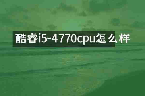 酷睿i5-4770cpu怎么样