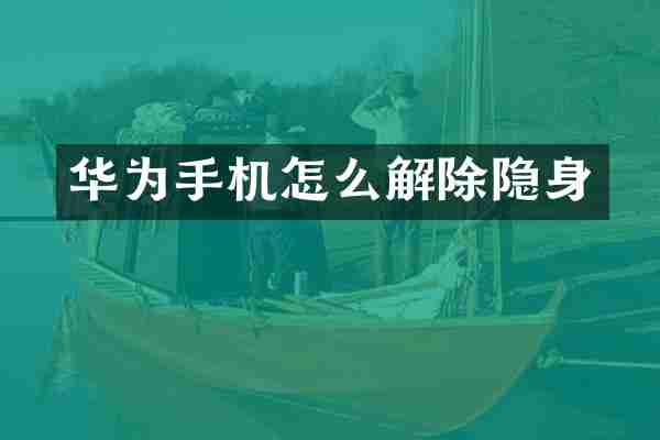 华为手机怎么解除隐身