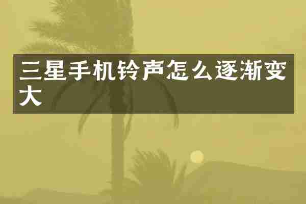 三星手机铃声怎么逐渐变大