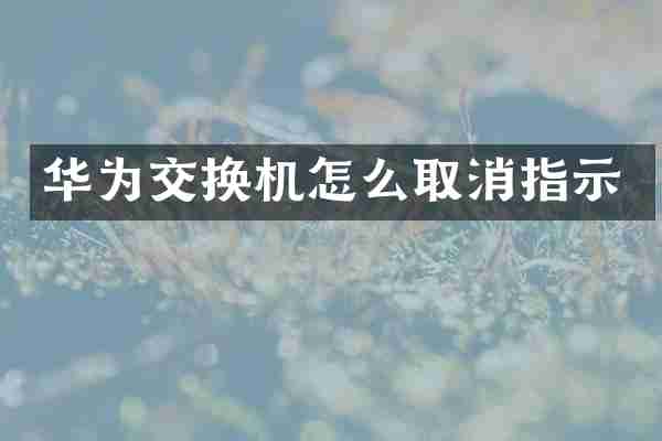 华为交换机怎么取消指示