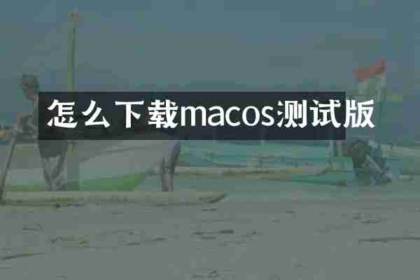 怎么下载macos测试版