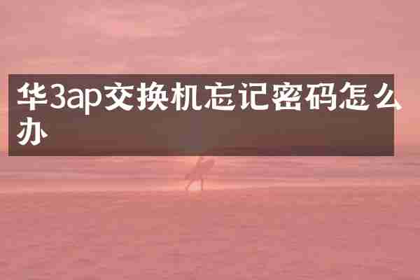 华3ap交换机忘记密码怎么办