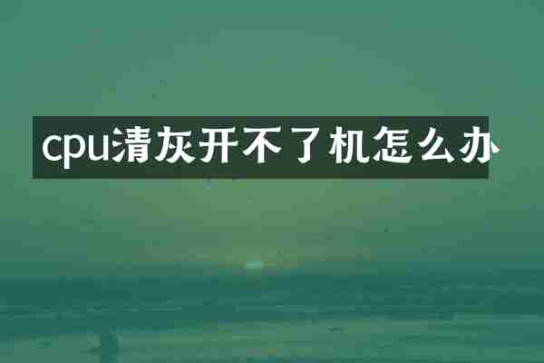 cpu清灰开不了机怎么办