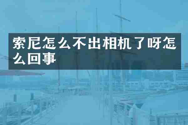索尼怎么不出相机了呀怎么回事